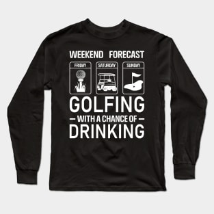 WEEK END FORECAST GOLFING WITH A CHANCE OF DRINKING Long Sleeve T-Shirt